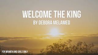 Miniatura del video "Debora Melamed - Welcome the King | For women and girls only (English, Spanish & Russian)"