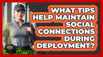 What Tips Help Maintain Social Connections During Deployment?