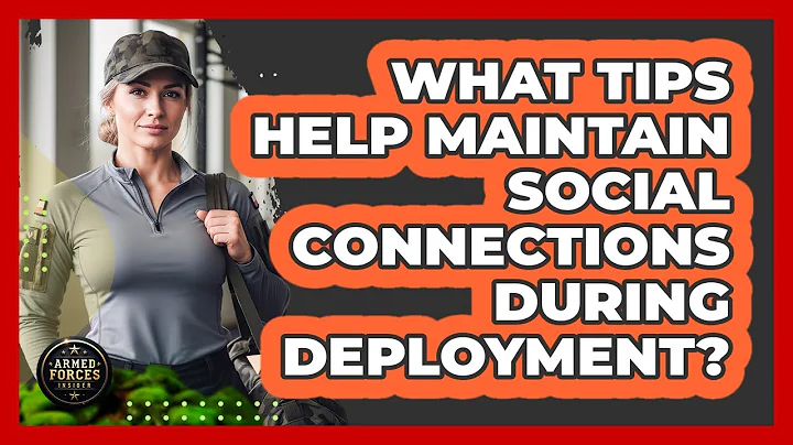 What Tips Help Maintain Social Connections During Deployment?