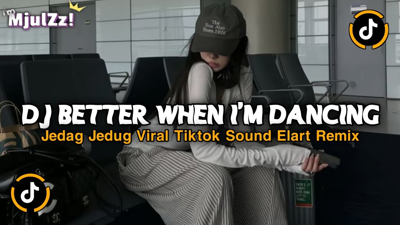 DJ BETTER WHEN I'M DANCING FULL SONG JEDAG JEDUG VIRAL TIKTOK TERBARU 2025 BY ELART REMIX