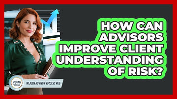 How Can Advisors Improve Client Understanding of Risk?