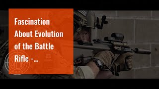 Fascination About Evolution of the Battle Rifle - Military.com