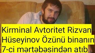 Kriminal Avtoritet Rizvan Hüseyinov Özünü 7-ci mərtəbədən atıb.