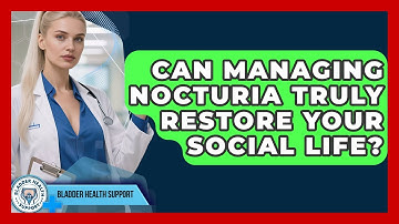Can Managing Nocturia Truly Restore Your Social Life? - Bladder Health Support