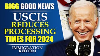 🔴Big Good News : USCIS Reduces Processing Times for 2024! US Immigration Reform