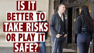 Is it better to take risks or play it safe?