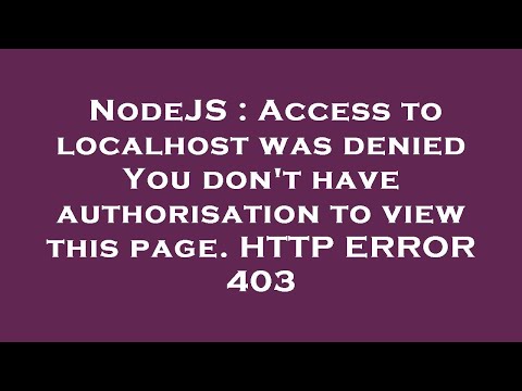 NodeJS : Access to localhost was denied You don't have authorisation to view this page. HTTP ERROR 4