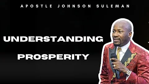 Understanding Prosperity by Apostle Johnson Suleman