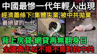 史上最慘!中國最慘一代年輕人出現!經濟蕭條下集體失業被拋棄!被設局背上房貸、網貸再無翻身日!以不婚不育對抗中共!絕望躺平!#中國