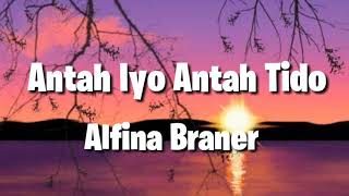 Alfina Braner - Antah Iyo Antah Tido ( Lyrics)