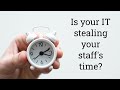 Is your IT stealing your staff's time?