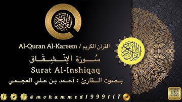 سورة الانشقاق / Surat Al-Inshiqaq بصوت القارئ : أحمد بن علي العجمي