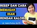 RESEP DAN CARA MEMASAK IKAN RENDAH KALORI  | dr. Helmi Purba, Sp.PD