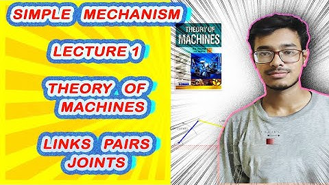 SIMPLE MECHANISM : LECTURE 1 LINKS PAIRS AND JOINTS         THEORY OF MACHINES |• 🔥
