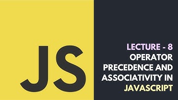 Lecture 8 - Operator Precedence And Associativity In JavaScript | Core JavaScript Tutorial