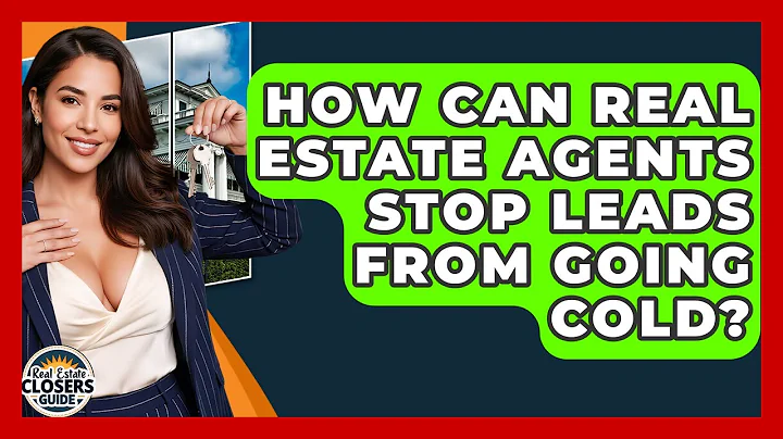 How Can Real Estate Agents Stop Leads From Going Cold? - Real Estate Closers Guide
