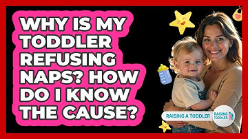 Why Is My Toddler Refusing Naps? How Do I Know The Cause? - Raising A Toddler