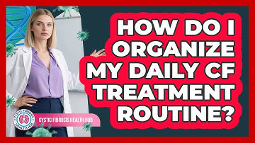 How Do I Organize My Daily CF Treatment Routine?