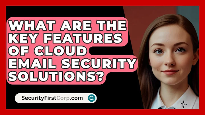 What Are the Key Features of Cloud Email Security Solutions? | SecurityFirstCorp News