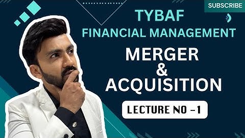 #1 TYBAF | MERGER & ACQUISITION | FINANCIAL MANAGEMENT | SEM 6 | SIRAJ SHAIKH | MUMBAI UNIVERSITY|
