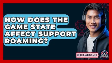 How Does The Game State Affect Support Roaming? - Video Gamers Vault