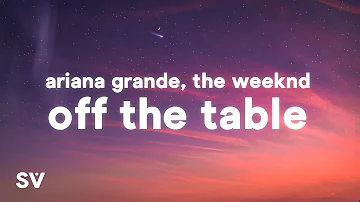 Ariana Grande, The Weeknd - off the table (Lyrics)