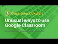 Unusual ways to use Google Classroom