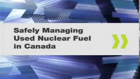 Safely Managing Used Nuclear Fuel in Canada
