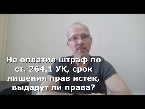 Иж Адвокат Пастухов. Не оплатил штраф по ст. 264.1 УК, срок лишения прав истек,  выдадут ли права?