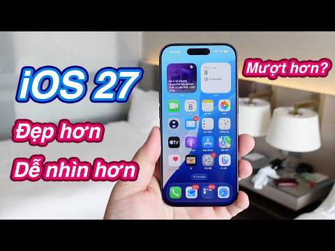iOS 27, iPadOS 27: những ấn tượng ban đầu, đẹp hơn, có vẻ mượt hơn?