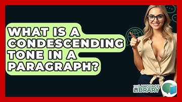 What Is A Condescending Tone In A Paragraph? - The Language Library
