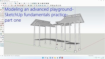 Modeling an advanced playground-SketchUp fundamentals practice- part one