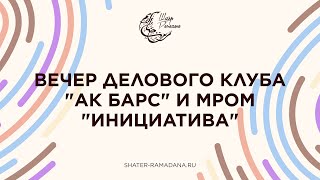 ВЕЧЕР ДЕЛОВОГО КЛУБА "АК БАРС" И МРОМ "ИНИЦИАТИВА | Шатер Рамадана 2023 | Прямой эфир