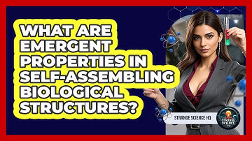 What Are Emergent Properties In Self-assembling Biological Structures? - Strange Science HQ