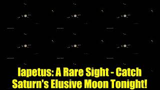Iapetus: A Rare Sight - Catch Saturn's Elusive Moon Tonight!