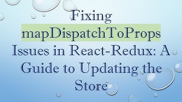 Fixing mapDispatchToProps Issues in React-Redux: A Guide to Updating the Store