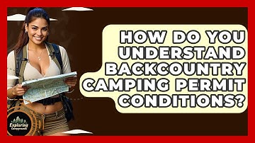How Do You Understand Backcountry Camping Permit Conditions? - Exploring Campgrounds