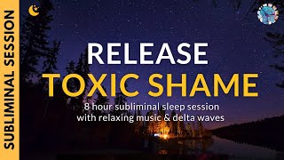 RELEASE TOXIC SHAME | 8 Hours of Subliminal Affirmations, Relaxing Music \& Delta Waves