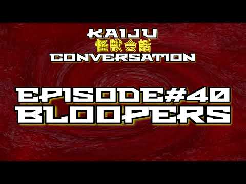 Kaiju Conversation: Episode 40 Bloopers