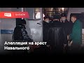 Апелляция на арест Навального в Мособлсуде // Онлайн RTVI