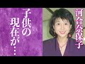 【驚愕】河合奈保子の現在の姿や子供の職業に驚きを隠せない...!『西城秀樹』の妹として知られるアイドルの旦那の正体や重傷を負った転落事故の真相に一同驚愕...!