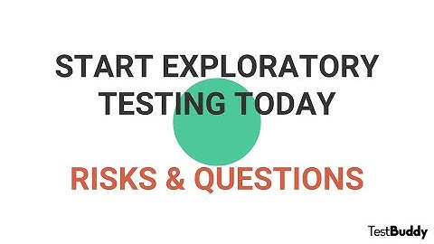 Start Exploratory Testing Today – Risks & Questions