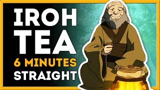 Iroh's TEA for 6 Minutes Straight