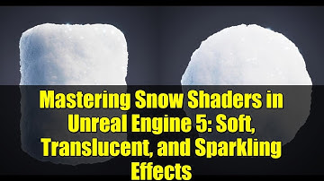 Mastering Snow Shaders in Unreal Engine 5: Soft, Translucent, and Sparkling Effects