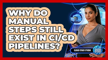 Why Do Manual Steps Still Exist In CI/CD Pipelines? - Cloud Stack Studio