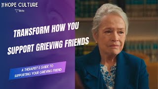 Transform How You Support Grieving Friends