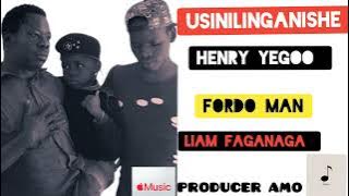 USINILINGANISHE - HENRY YEGOO FT LIAM FAGANAGA X FORDO MAN