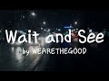 Lyrics wait and see by wearethegood  to all the doubters doubters to those who dont believe