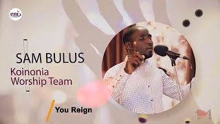 Koinonia Worship Experience - You Reign by Sam Bulus