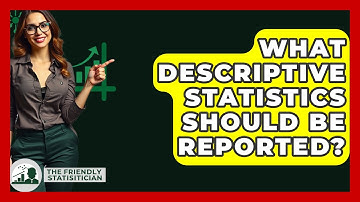 What Descriptive Statistics Should Be Reported? - The Friendly Statistician